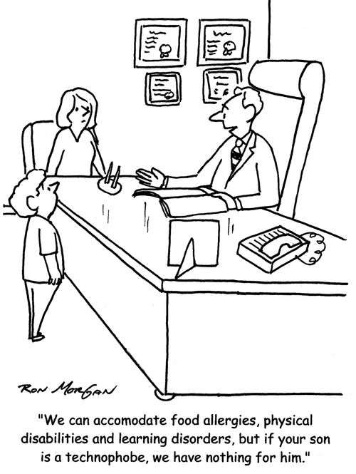 "We can accomodate food allergies, physical disablilities and learning disorders, but if your son is a technophobe, we have nothing for him."