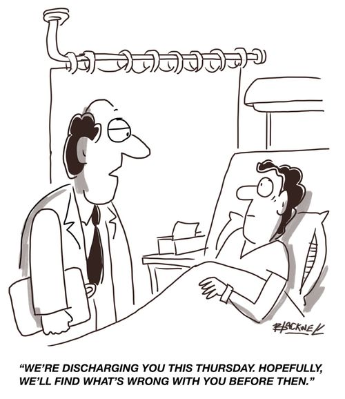 "We're discharging you this Thursday. Hopefully, we'll find what's wrong with you before then."