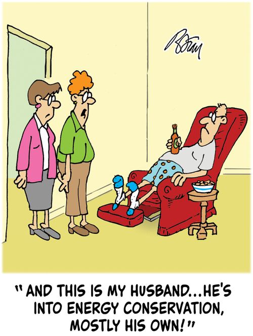 "And this is my husband...he's into energy conservation, mostly his own!"