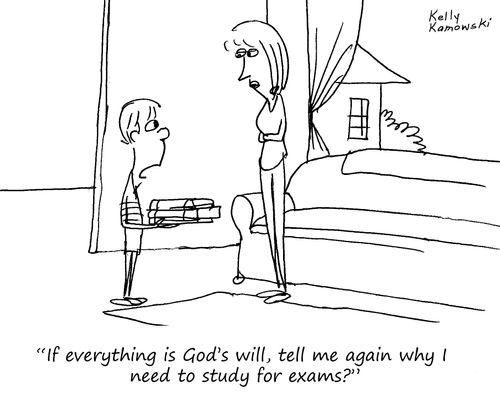 "If everything is God's will, tell me again why I need to study for exams?"