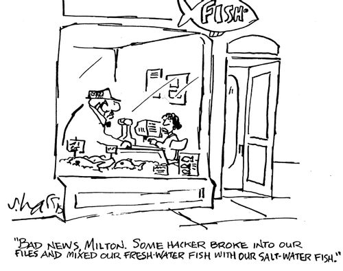 "Bad news, Milton. Some hacker broke into our files, and mixed our fresh-water fish with our salt-water fish."