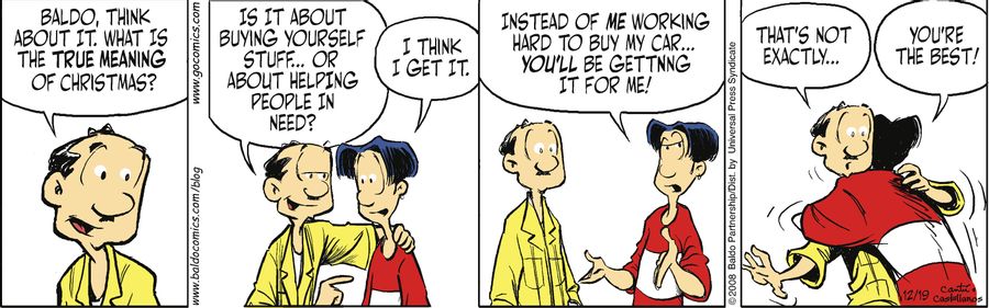 "Baldo, think about it. What is the true meaning of Christmas?"