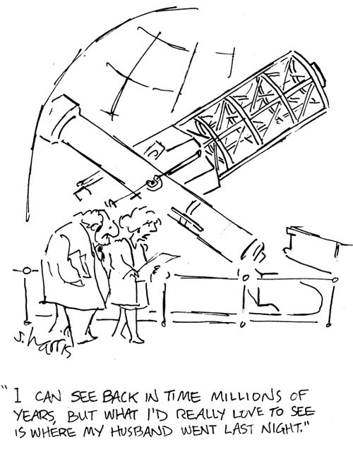 "I can see back in time millions of years, but what I'd really love to see is where my husband went last night."