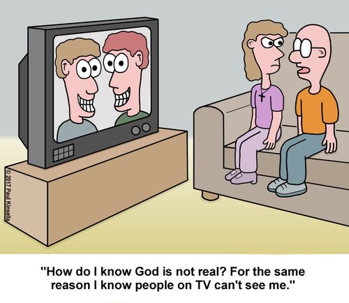 "How do I know God is not real? For the same reason I know people on TV can't see me."