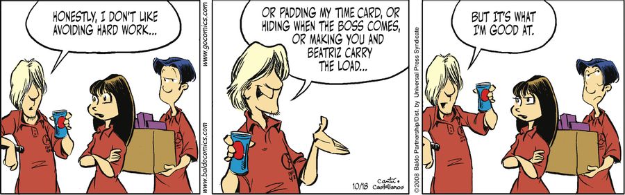 "Honestly, I don't like avoiding hard work...or padding my time card, or hiding when the boss comes, or making you and Beatriz carry the load...but it's what I'm good at."