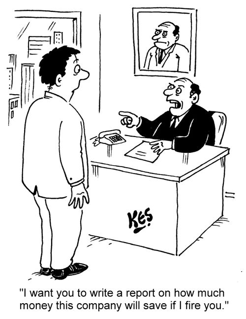 "I want you to write a report on how much this company will save if I fire you."