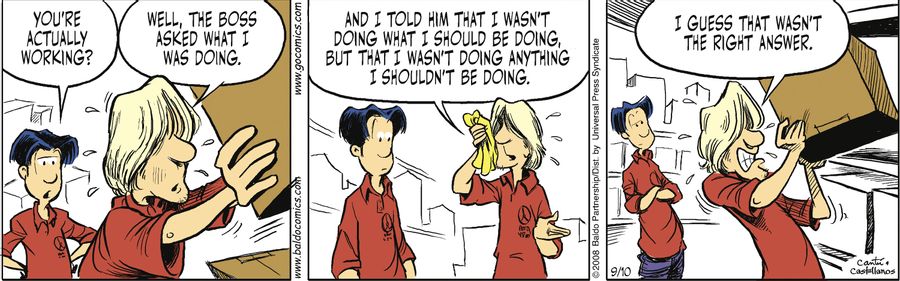 "Well, the boss asked what I was doing. And I told him that I wasn't doing what I should be doing, but that I wasn't doing anything that I shouldn't be doing. I guess that wasn't the right answer."