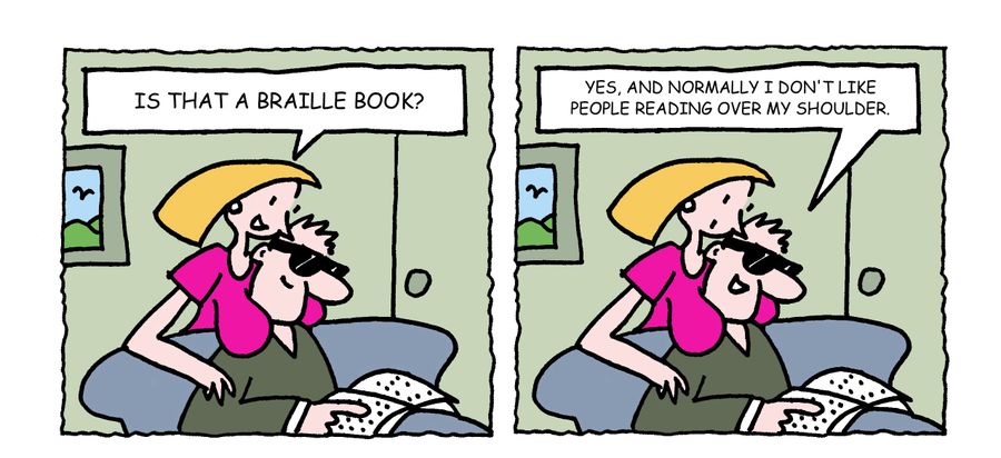 "Is that a braille book? Yes, and normally I don't like people reading over my shoulder."