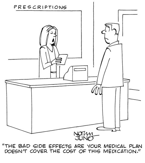 "The bad side effects are your medical plan doesn't cover the cost of this medication."