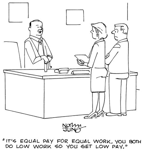 "It's equal pay for equal work. You both do low work so you get low pay."