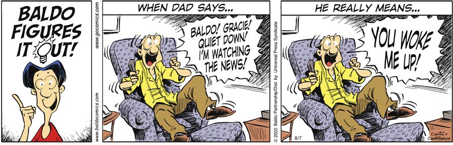 When Dad says... "Baldo! Gracie! Quiet down! I'm watching the news!" he really means... "You woke me up!"