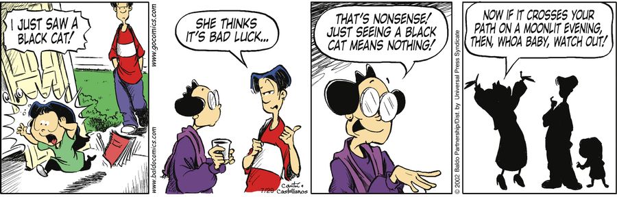 "That's nonsense! Just seeing a black cat means nothing! Now if it crosses your path on a moonlit evening, then, whoa baby, watch out!"