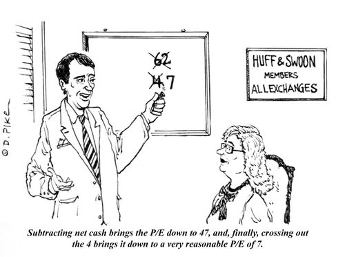 "Subtracting net cash brings the P/E down to 47, and, finally, crossing out the 4 brings it down to a very reasonable P/E of 7."