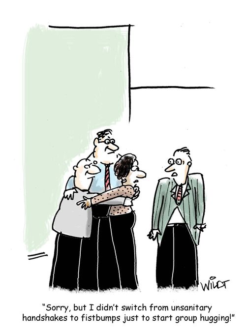 "Sorry, but I didn't switch from unsanitary handshakes to fist bumps just to start group hugging!"