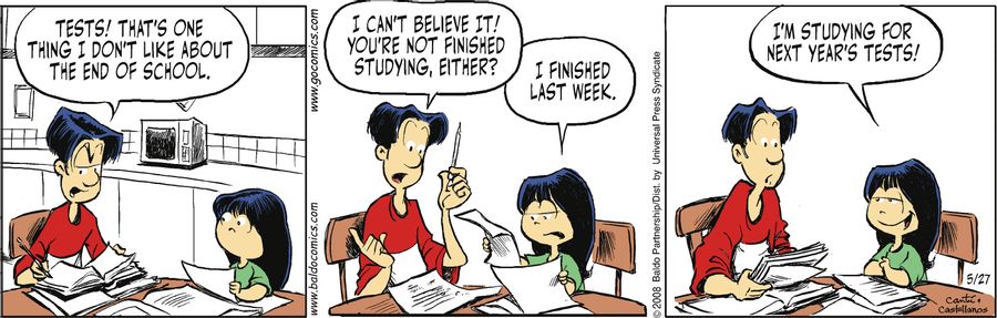"Tests! That's one thing I don't like about the end of school. I can't believe it! You're not finished studying, either?"