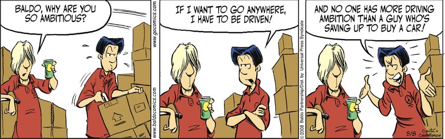 "If I want to go anywhere, I have to be driven! And no one has more driving ambition than a guy who's saving up to buy a car!"