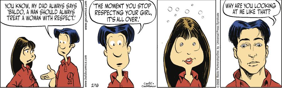 "You know, my dad always says, 'Baldo, a man should always treat a woman with respect. The moment you stop respecting your girl, it's all over.' Why are you looking at me like that?"