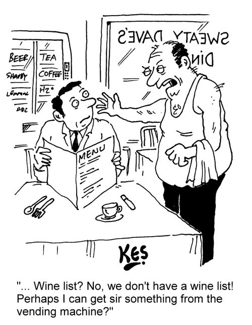 "... Wine list? No, we don't have a wine list! Perhaps I can get sir something from the vending machine?"