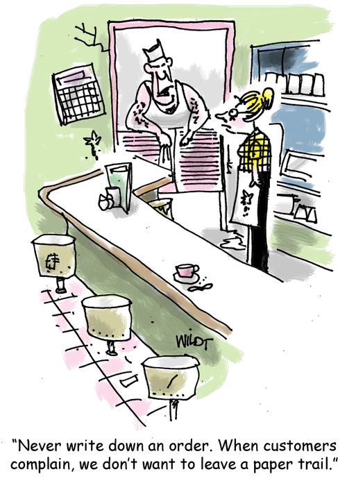 "Never write down an order. When customers complain, we don't want to leave a paper trail."