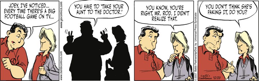 "Joey, I've noticed...every time there's a big football game on TV...you have to 'take your aunt to the doctor.'"