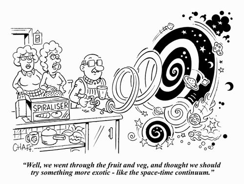 "Well, we went through the fruit and veg, and thought we should try something more exotic - like the space-time continuum."