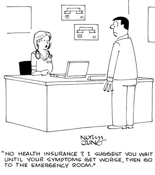 "No health insurance? I suggest you wait until your symptoms get worse, then go to the emergency room."