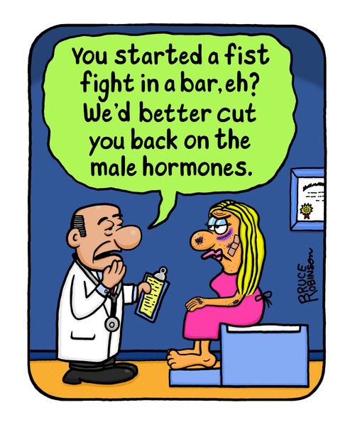 "You started a fist fight in a bar, eh? We'd better cut you back on the male hormones."