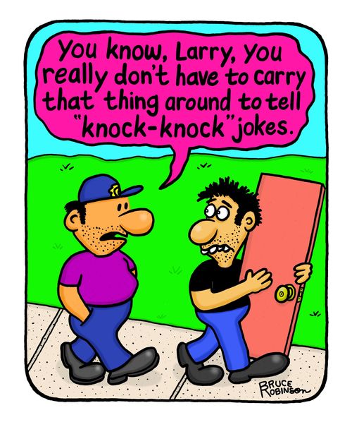 "You know, Larry, you really don't have to carry that thing around to tell "knock-knock" jokes."