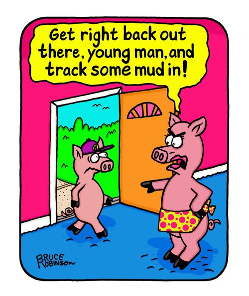 "Get right back out there, young man, and track some mud in!"