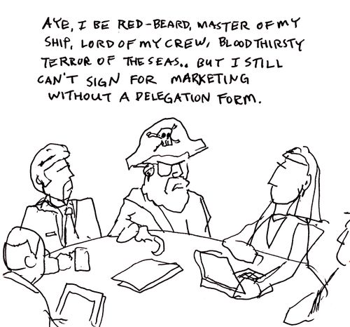 "Aye, I be Red-Beard, Master of my ship, Lord of my crew, bloodthirsty terror of the seas... but I still can't sign for Marketing without a delegation form."