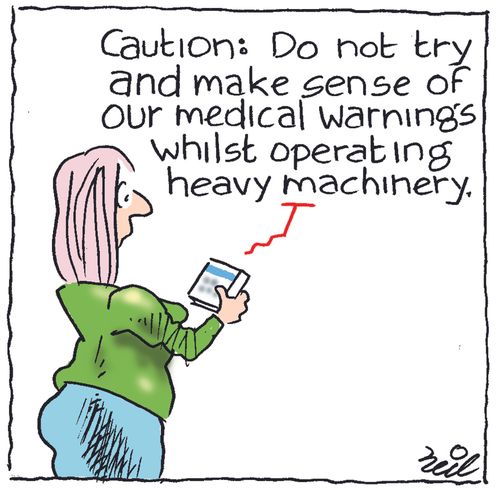 Caution: Do not try and make sense of our medical warnings whilst operating heavy machinery.