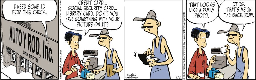 "I need some ID for this check. Credit card...social security card...library card. Don't you have something with your picture on it?"