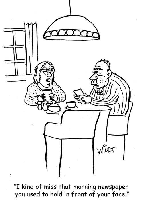 "I kind of miss that morning newspaper you used to hold in front of your face."