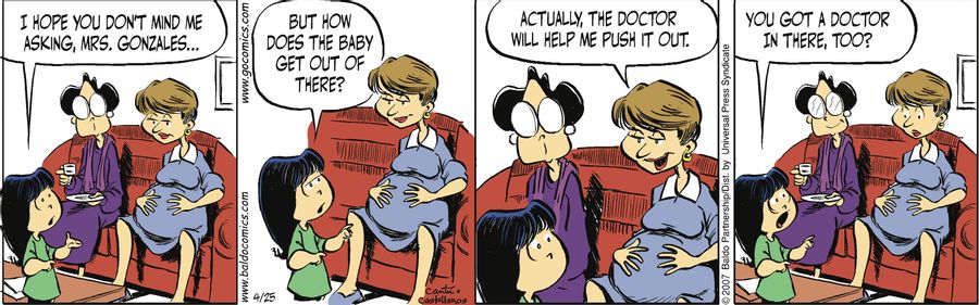 "I hope you don't mind me asking, Mrs. Gonzales...but how does the baby get out of there?"