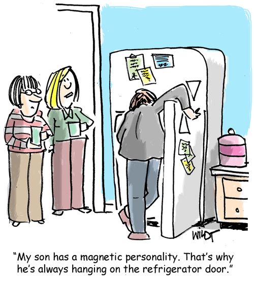 "My son has a magnetic personality. That's why he's always hanging on the refrigerator door."