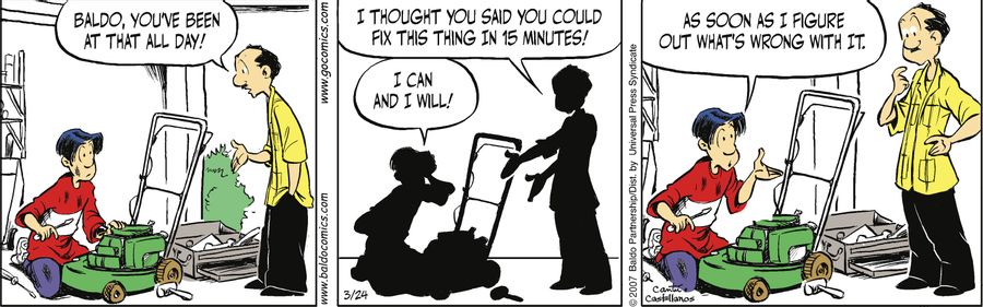 "Baldo, you've been at that all day! I thought you said you can fix this thing 15 minutes!"