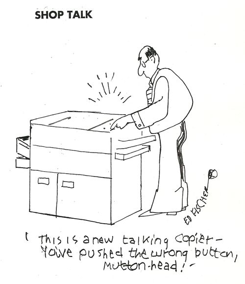 "This is a new talking copier - you've pushed the wrong button, mutton-head!"