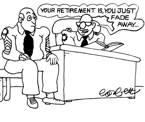 "Your retirement is, you just fade away..."