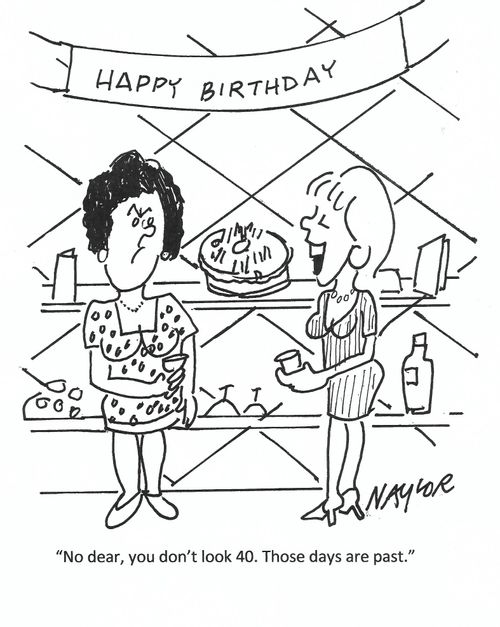 "No dear, you don't look 40. Those days are past."