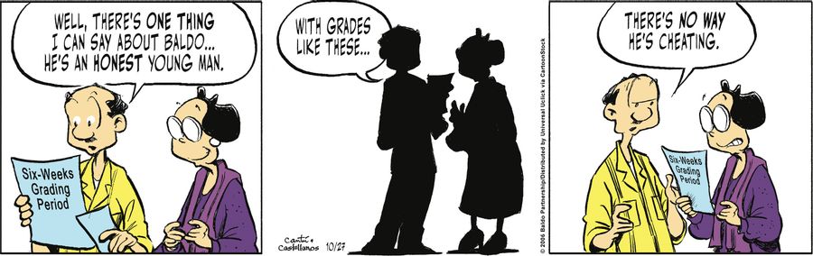 "Well, there's one thing that I can say about Baldo...he's an honest young man. With grades like these...there's no way he's cheating."