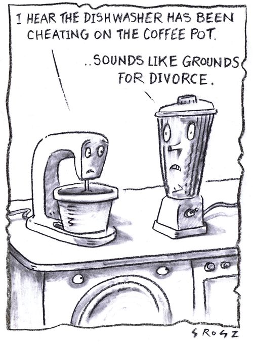 "I hear the diswasher has been cheating on the coffee pot."