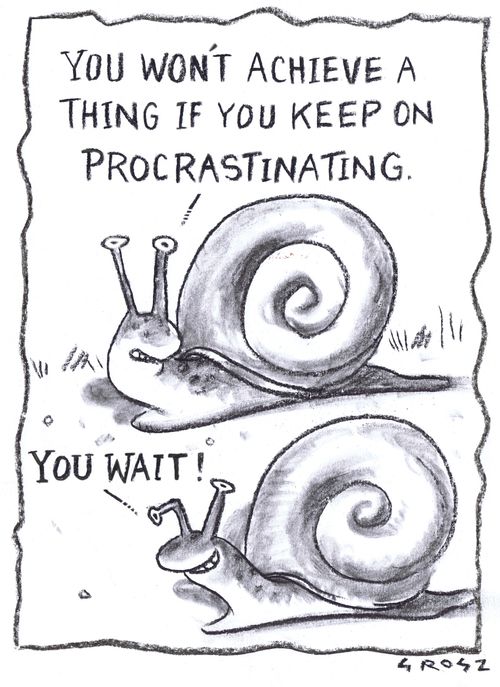 "You won't achieve a thing if you keep on procrastinating."