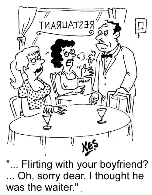 "... Flirting with your boyfriend?... Oh, sorry dear. I thought he was the waiter."