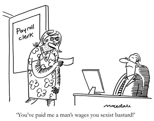 "You've paid me a man's wages you sexist bastard!"