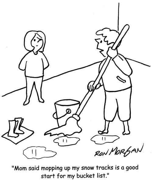 "Mom said mopping up my snow tracks is a good start for my bucket list."