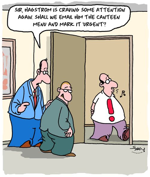 "Sir, Hagstrom is craving some attention again. Shall we email him the canteen menu and mark it 'URGENT'?"