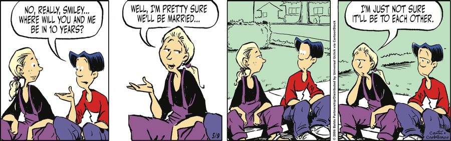 "No, really, Smiley...where will you and me be in 10 years?"