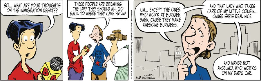 "These people are breaking the law! They should all go back to where they came from! Um...except the ones who work at Burger Barn, cause they make awesome burgers. And that lady who takes care of my little cousin...cause she's real nice. And maybe no Anse
