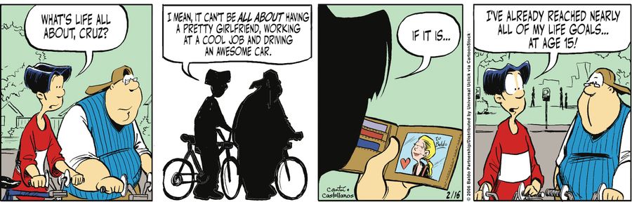 "What's life all about, Cruz? I mean, it can't be all about having a pretty girlfriend, working at a cool job and driving an awesome car. If it is...I've reached nearly all of my life goals...at age 15!"