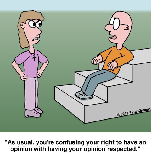 "As usual, you're confusing your right to have an opinion with having your opinion respected."